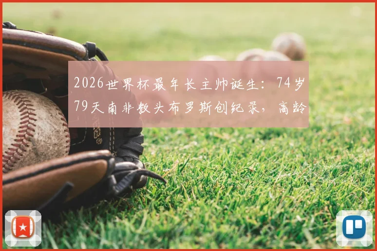 2026世界杯最年长主帅诞生:74岁79天南非教头布罗斯创纪录,高龄教练如何带队征战淘汰赛?