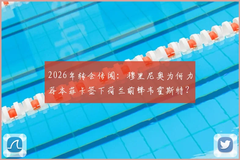 2026年转会传闻：穆里尼奥为何力荐本菲卡签下荷兰前锋韦霍斯特？荷媒深度跟进