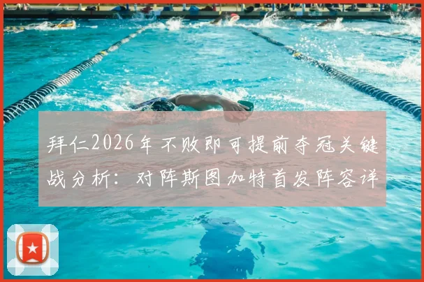 拜仁2026年不败即可提前夺冠关键战分析：对阵斯图加特首发阵容详解，凯恩为何替补待命？