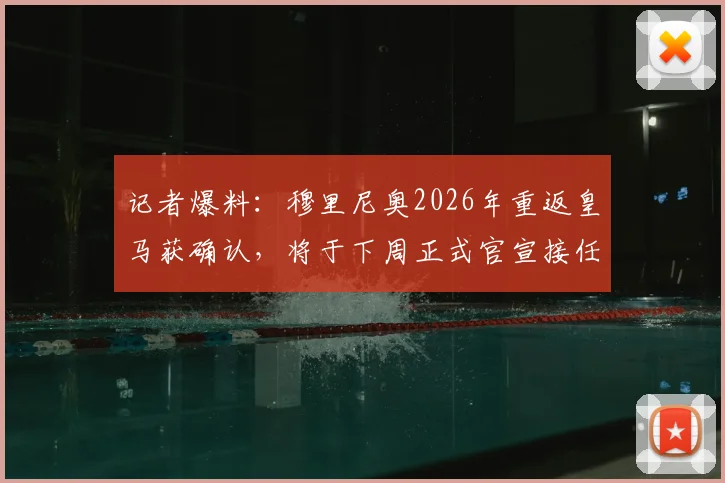 记者爆料：穆里尼奥2026年重返皇马获确认，将于下周正式官宣接任主教练