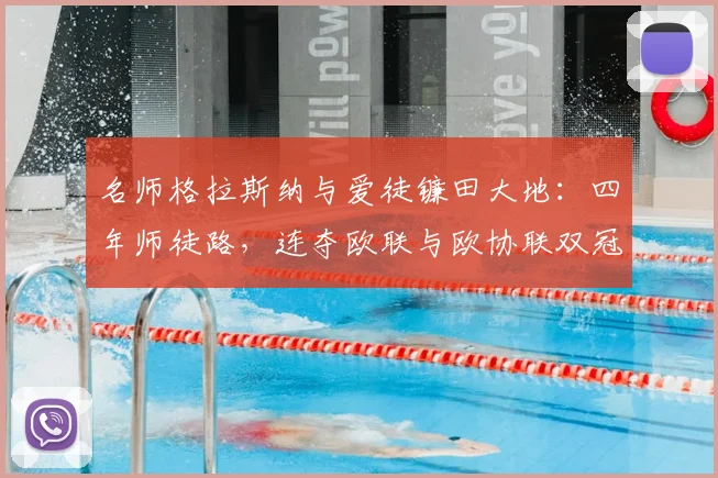 名师格拉斯纳与爱徒镰田大地：四年师徒路，连夺欧联与欧协联双冠传奇解析